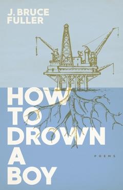 Coperta cărții 'How to Drown a Boy: Poems - J. Bruce Fuller'