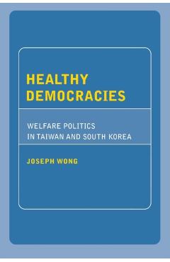Poza produsului Healthy Democracies: Welfare Politics in Taiwan and South Korea - Joseph Wong