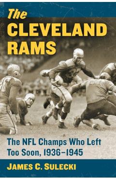 Poza produsului The Cleveland Rams: The NFL Champs Who Left Too Soon, 1936-1945 - James C. Sulecki