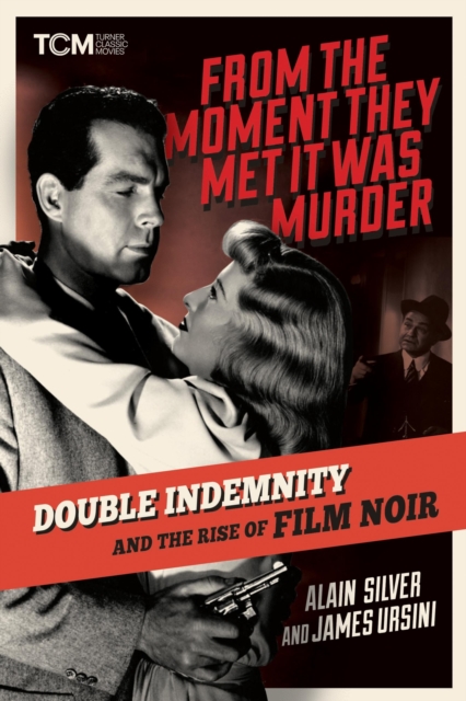 From the Moment They Met It Was Murder: Double Indemnity and the Rise of Film Noir - Alain Silver