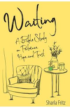 Coperta cărții 'Waiting: A Bible Study on Patience, Hope, and Trust - Sharla Fritz'