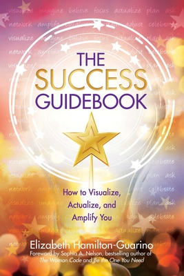 The Success Guidebook: How to Visualize, Actualize, and Amplify You - Elizabeth Hamilton-guarino