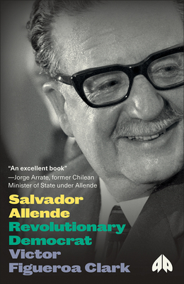 Salvador Allende: Revolutionary Democrat - Victor Figueroa Clark