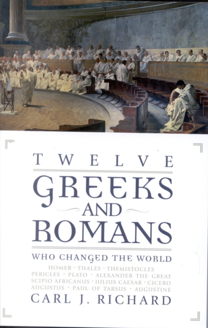 Twelve Greeks and Romans Who Changed the World - Carl J. Richard