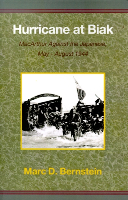 Hurricane at Biak: MacArthur Against the Japanese, May-August 1944 - Marc D. Bernstein