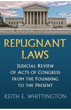 Poza produsului Repugnant Laws: Judicial Review of Acts of Congress from the Founding to the Present - Keith E. Whittington