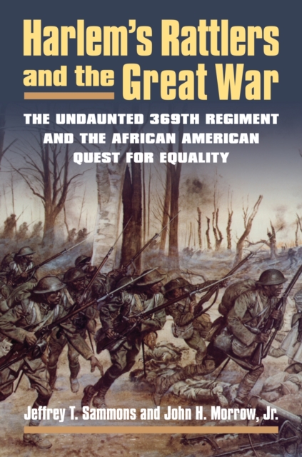 Harlem's Rattlers and the Great War: The Undaunted 369th Regiment and the African American Quest for Equality - Jeffrey T. Sammons