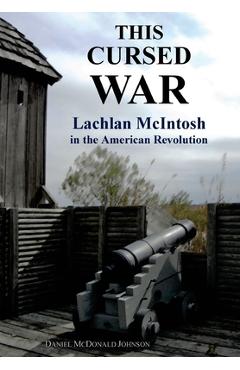 Coperta cărții 'This Cursed War: Lachlan McIntosh in the American Revolution - Daniel Mcdonald Johnson'