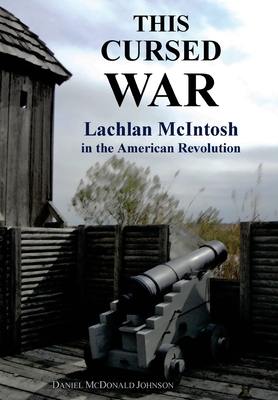 Coperta cărții 'This Cursed War: Lachlan McIntosh in the American Revolution - Daniel Mcdonald Johnson'