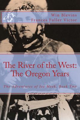 The River of the West: The Adventures of Joe Meek: The Oregon Years - Frances Fuller Victor