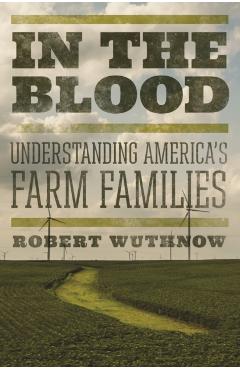 Poza produsului In the Blood: Understanding America's Farm Families - Robert Wuthnow
