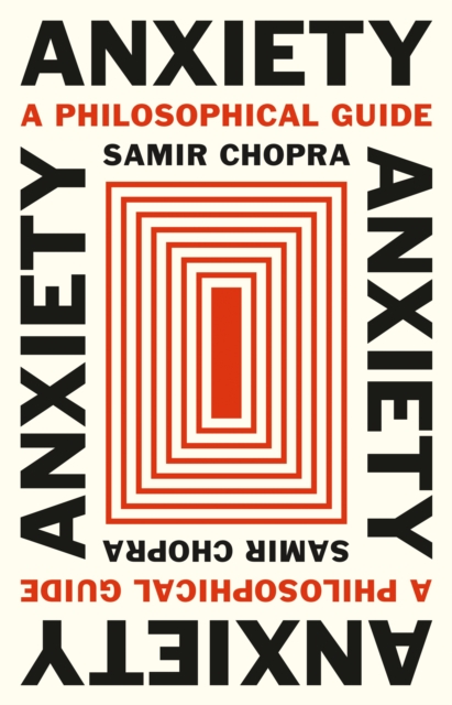 Anxiety: A Philosophical Guide - Samir Chopra