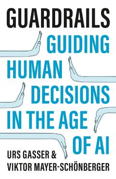 Coperta cărții 'Guardrails: Guiding Human Decisions in the Age of AI - Urs Gasser'
