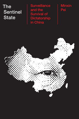 The Sentinel State: Surveillance and the Survival of Dictatorship in China - Minxin Pei