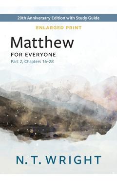 Coperta cărții 'Matthew for Everyone, Part 2, Enlarged Print: 20th Anniversary Edition with Study Guide, Chapters 16-28 - N. T. Wright'