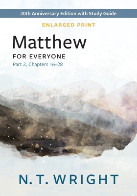 Matthew for Everyone, Part 2, Enlarged Print: 20th Anniversary Edition with Study Guide, Chapters 16-28 - N. T. Wright