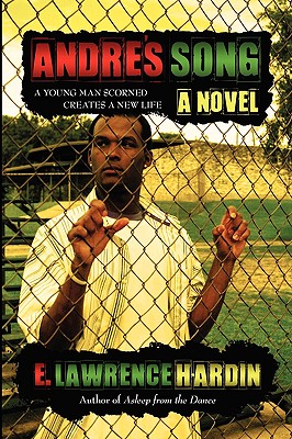 Andre's Song: A Young Man Scorned Creates a New Life - E. Lawrence Hardin