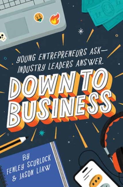 Down to Business: 51 Industry Leaders Share Practical Advice on How to Become a Young Entrepreneur - Fenley Scurlock