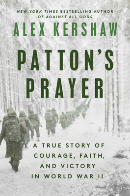 Patton's Prayer: A True Story of Courage, Faith, and Victory in World War II - Alex Kershaw