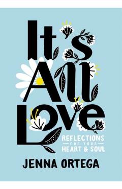 Coperta cărții 'It's All Love: Reflections for Your Heart & Soul - Jenna Ortega'