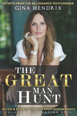 The Great Man Hunt: Access and Attract that Guy EVERY Woman Wants *volume one* The Dating Apps - Gina Hendrix