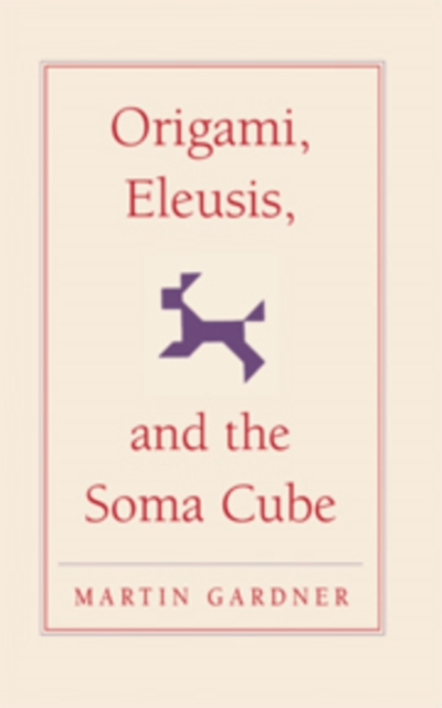 Origami, Eleusis, and the Soma Cube - Martin Gardner