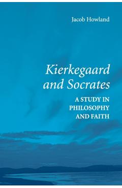 Coperta cărții 'Kierkegaard and Socrates - Jacob Howland'