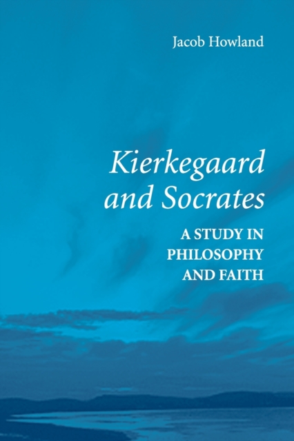 Kierkegaard and Socrates - Jacob Howland