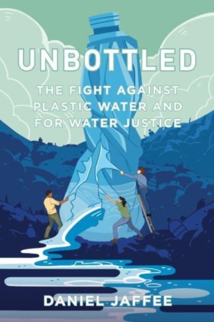 Unbottled: The Fight Against Plastic Water and for Water Justice - Daniel Jaffee