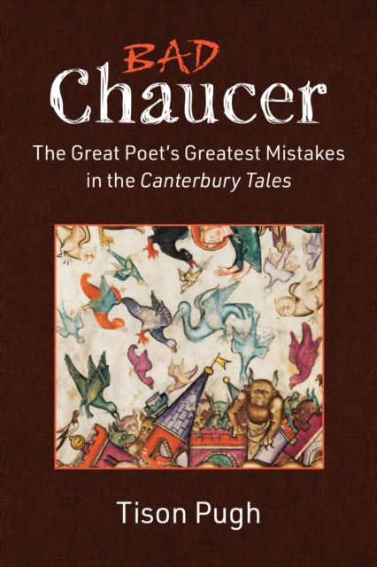 Bad Chaucer: The Great Poet's Greatest Mistakes in the Canterbury Tales - Tison Pugh