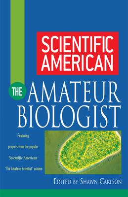 Scientific American the Amateur Biologist - Shawn Carlson