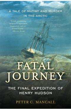 Coperta cărții 'Fatal Journey: The Final Expedition of Henry Hudson--A Tale of Mutiny and Murder in the Arctic - Peter C. Mancall'