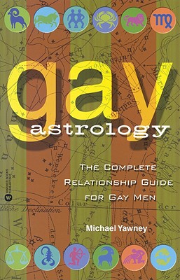 Gay Astrology: The Complete Relationship Guide for Gay Men - Michael Yawney