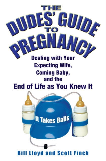 The Dudes' Guide to Pregnancy: Dealing with Your Expecting Wife, Coming Baby, and the End of Life as You Knew It - Bill Lloyd