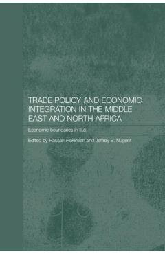 Poza produsului Trade Policy and Economic Integration in the Middle East and North Africa: Economic Boundaries in Flux - Hassan Hakimian