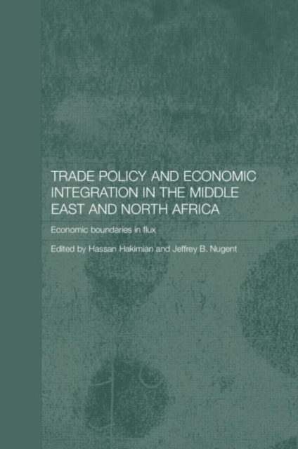 Trade Policy and Economic Integration in the Middle East and North Africa: Economic Boundaries in Flux - Hassan Hakimian