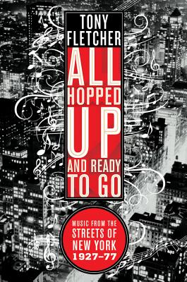 All Hopped Up and Ready to Go: Music from the Streets of New York 1927-77 - Tony Fletcher