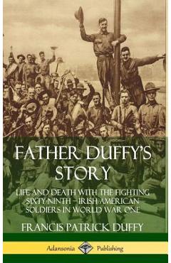 Coperta cărții 'Father Duffy's Story: Life and Death with the Fighting Sixty-Ninth - Irish American Soldiers in World War One'