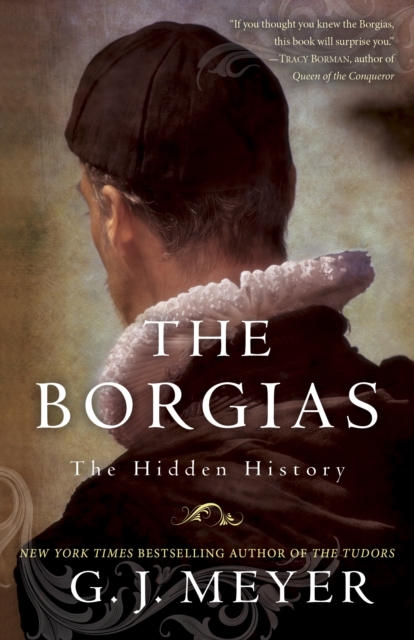 The Borgias: The Hidden History - G. J. Meyer