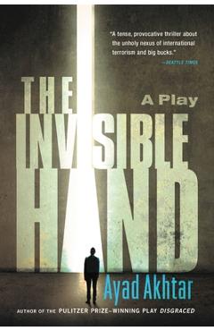 Coperta cărții 'The Invisible Hand - Ayad Akhtar'