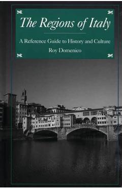 Coperta cărții 'The Regions of Italy: A Reference Guide to History and Culture - Roy Palmer Domenico'