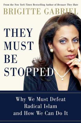 They Must Be Stopped: Why We Must Defeat Radical Islam and How We Can Do It - Brigitte Gabriel