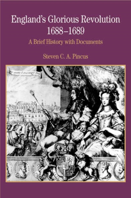 England's Glorious Revolution 1688-1689: A Brief History with Documents - Steven C. A. Pincus