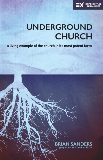 Underground Church: A Living Example of the Church in Its Most Potent Form - Brian Sanders