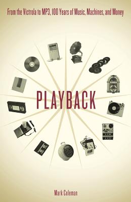Playback: From the Victrola to MP3, 100 Years of Music, Machines and Money - Mark Coleman