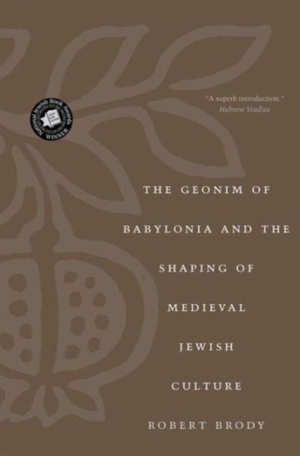 The Geonim of Babylonia and the Shaping of Medieval Jewish Culture - Robert Brody