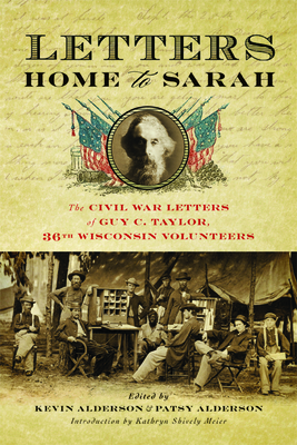 Letters Home to Sarah: The Civil War Letters of Guy C. Taylor, Thirty-Sixth Wisconsin Volunteers - Guy C. Taylor