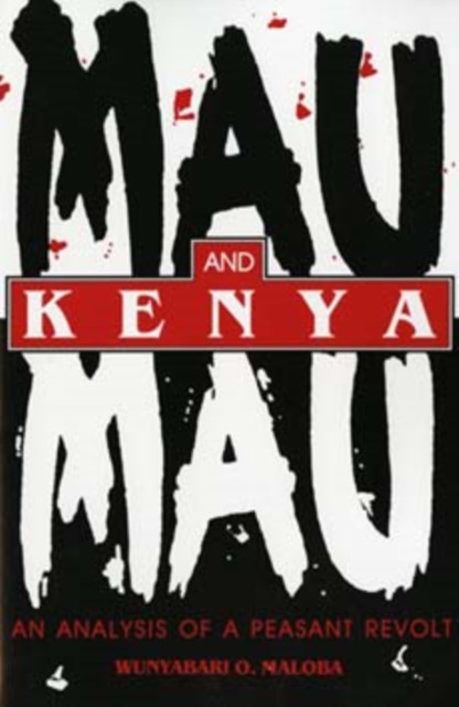 Mau Mau and Kenya: An Analysis of a Peasant Revolt - Wunyabari O. Maloba