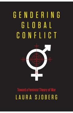 Poza produsului Gendering Global Conflict: Toward a Feminist Theory of War - Laura Sjoberg
