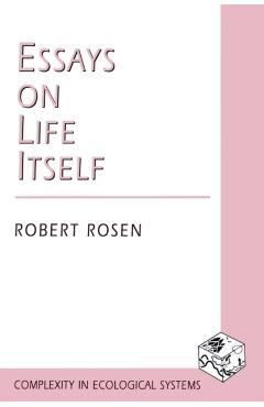 Coperta cărții 'Essays on Life Itself - Robert Rosen'